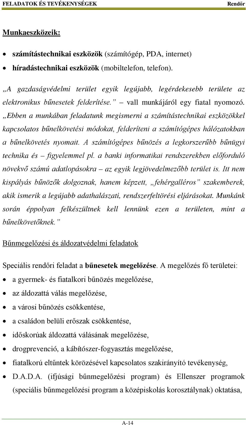 Ebben a munkában feladatunk megismerni a számítástechnikai eszközökkel kapcsolatos bűnelkövetési módokat, felderíteni a számítógépes hálózatokban a bűnelkövetés nyomait.