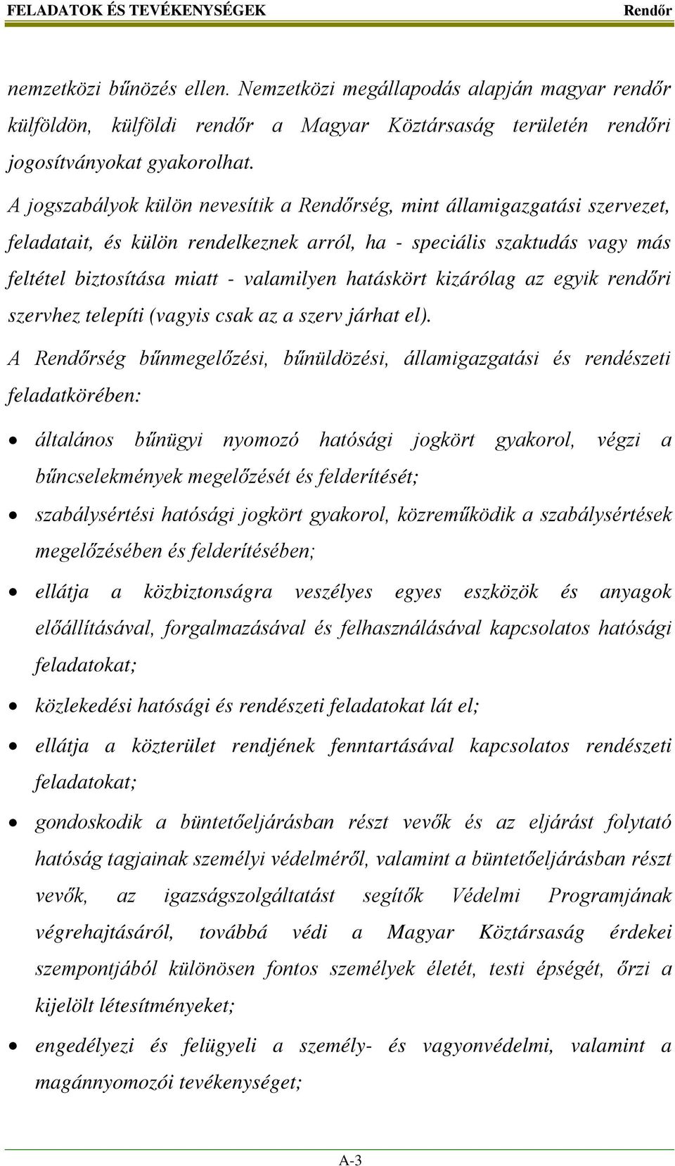 kizárólag az egyik rendőri szervhez telepíti (vagyis csak az a szerv járhat el).