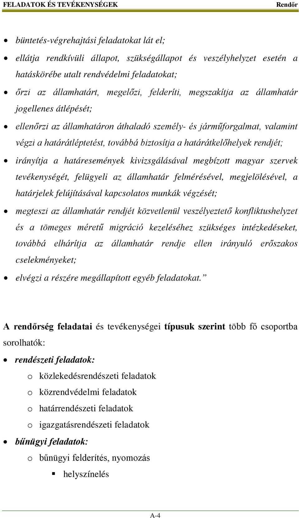 a határátkelőhelyek rendjét; irányítja a határesemények kivizsgálásával megbízott magyar szervek tevékenységét, felügyeli az államhatár felmérésével, megjelölésével, a határjelek felújításával