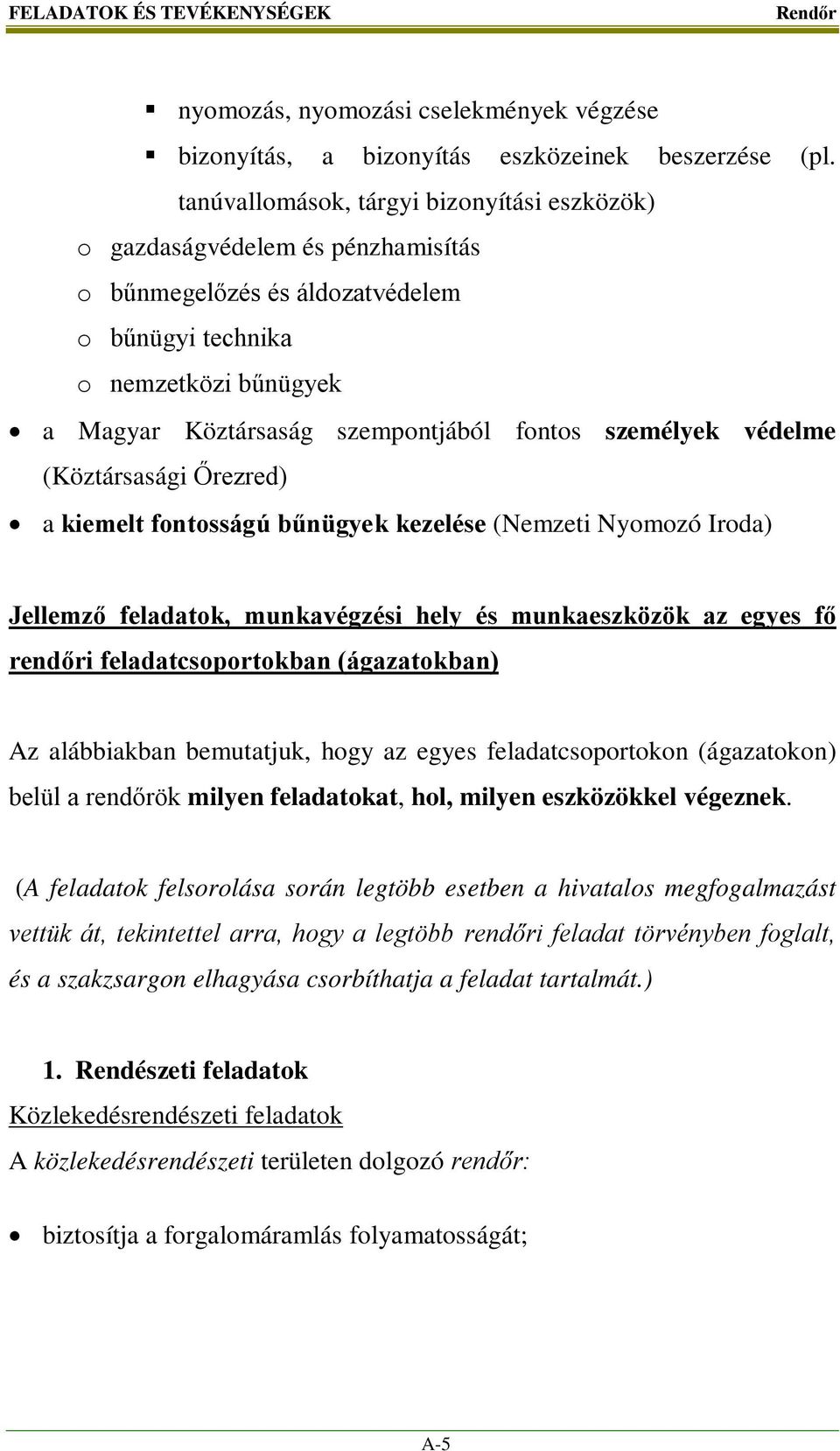 személyek védelme (Köztársasági Őrezred) a kiemelt fontosságú bűnügyek kezelése (Nemzeti Nyomozó Iroda) Jellemző feladatok, munkavégzési hely és munkaeszközök az egyes fő rendőri feladatcsoportokban