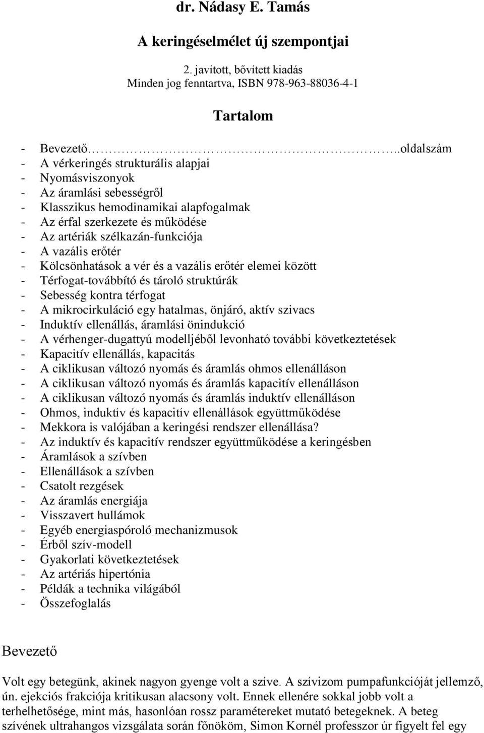 - A vazális erőtér - Kölcsönhatások a vér és a vazális erőtér elemei között - Térfogat-továbbító és tároló struktúrák - Sebesség kontra térfogat - A mikrocirkuláció egy hatalmas, önjáró, aktív