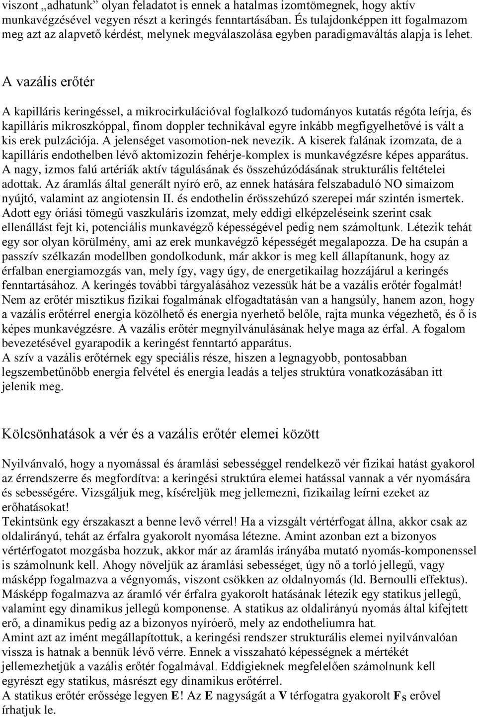 A vazális erőtér A kapilláris keringéssel, a mikrocirkulációval foglalkozó tudományos kutatás régóta leírja, és kapilláris mikroszkóppal, finom doppler technikával egyre inkább megfigyelhetővé is