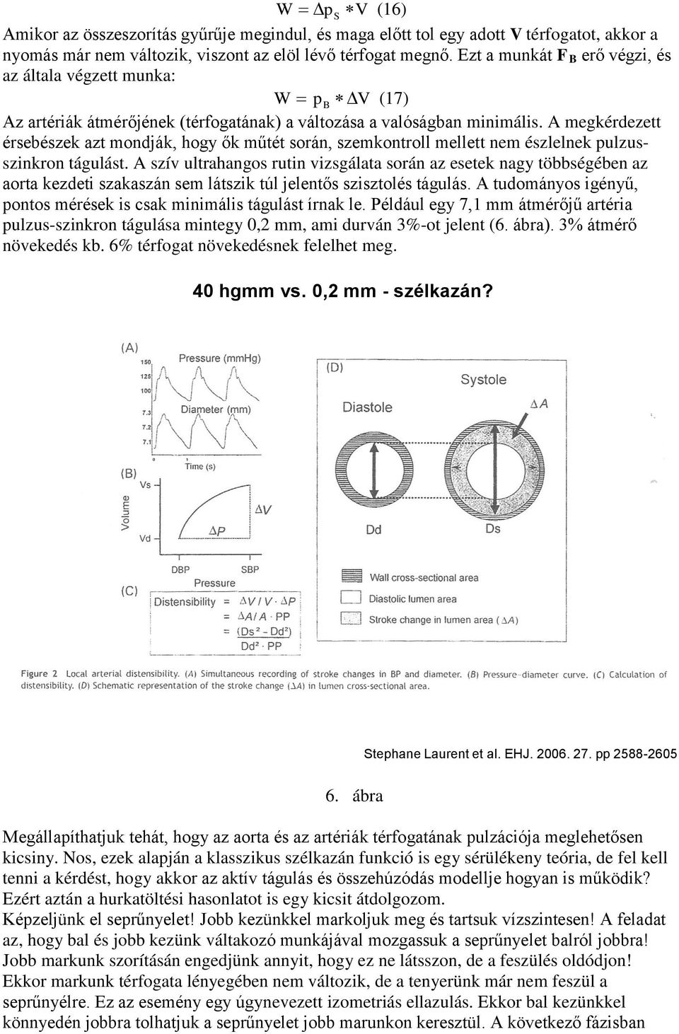 A megkérdezett érsebészek azt mondják, hogy ők műtét során, szemkontroll mellett nem észlelnek pulzusszinkron tágulást.