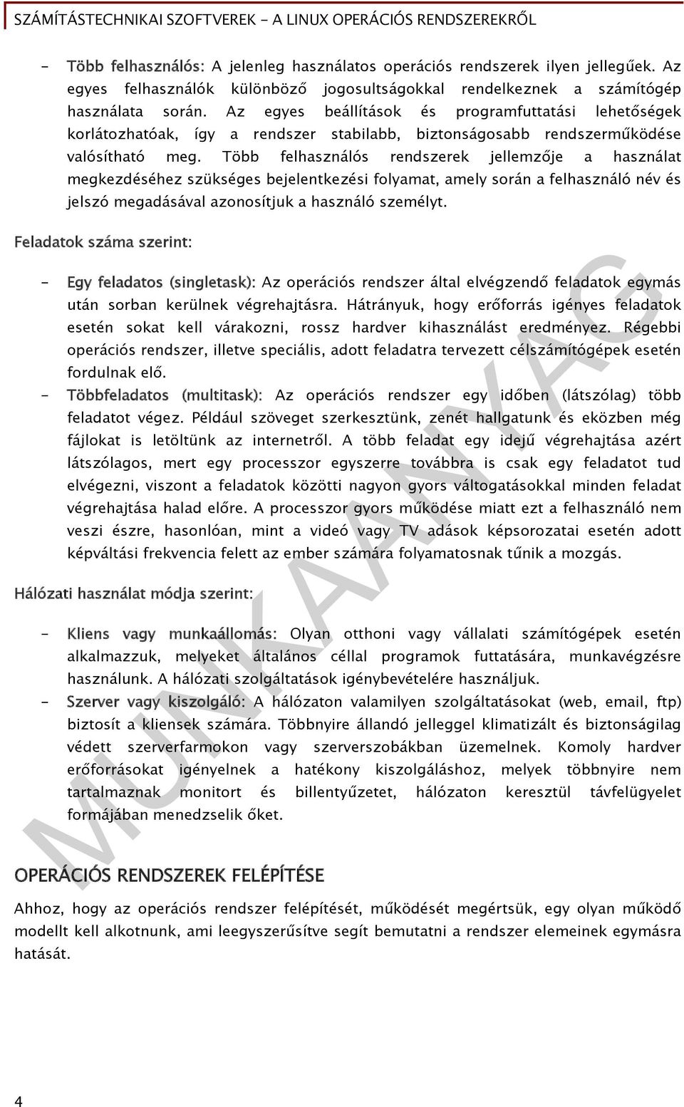 Több felhasználós rendszerek jellemzője a használat megkezdéséhez szükséges bejelentkezési folyamat, amely során a felhasználó név és jelszó megadásával azonosítjuk a használó személyt.