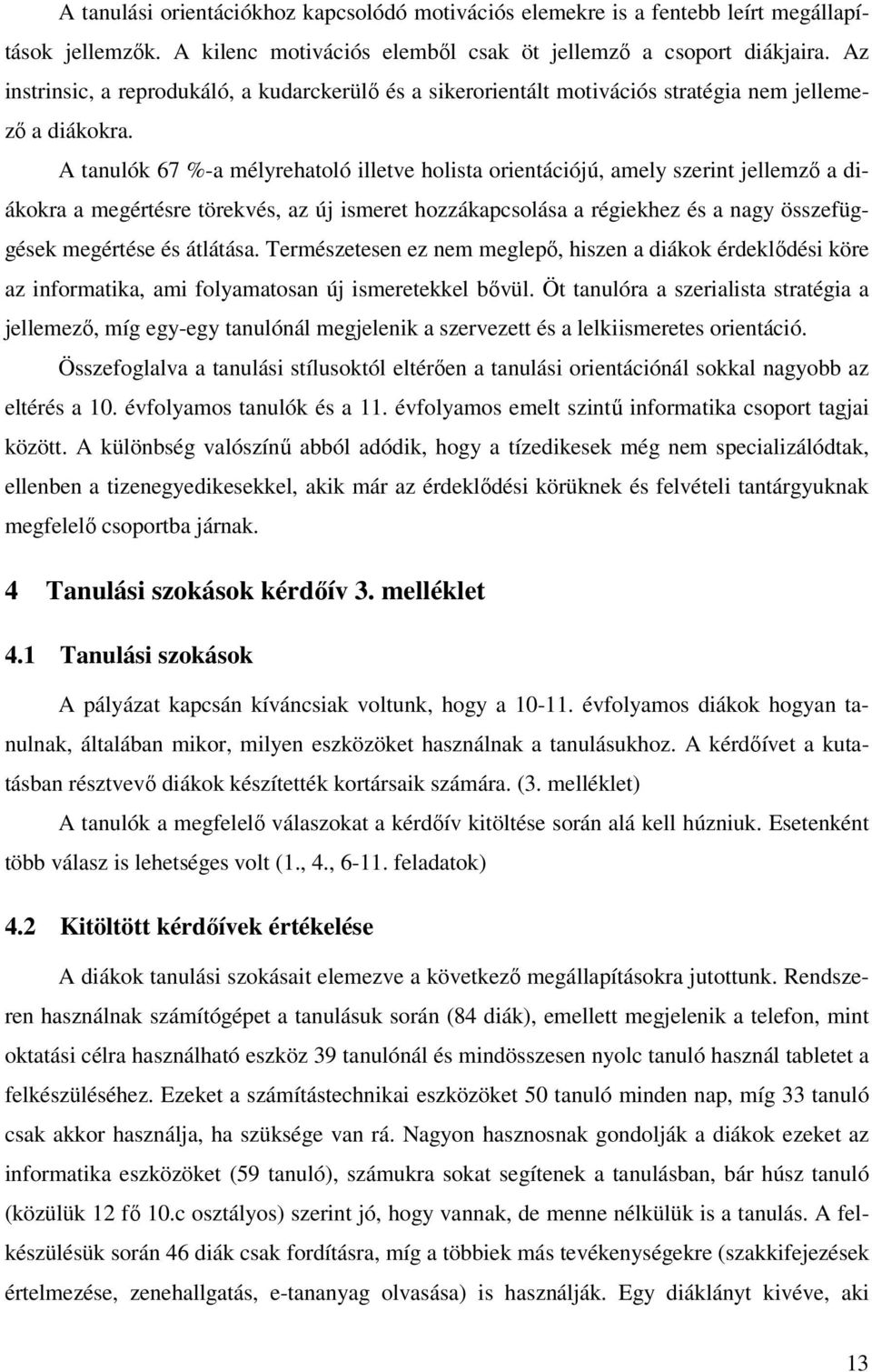 A tanulók 67 %-a mélyrehatoló illetve holista orientációjú, amely szerint jellemző a diákokra a megértésre törekvés, az új ismeret hozzákapcsolása a régiekhez és a nagy összefüggések megértése és