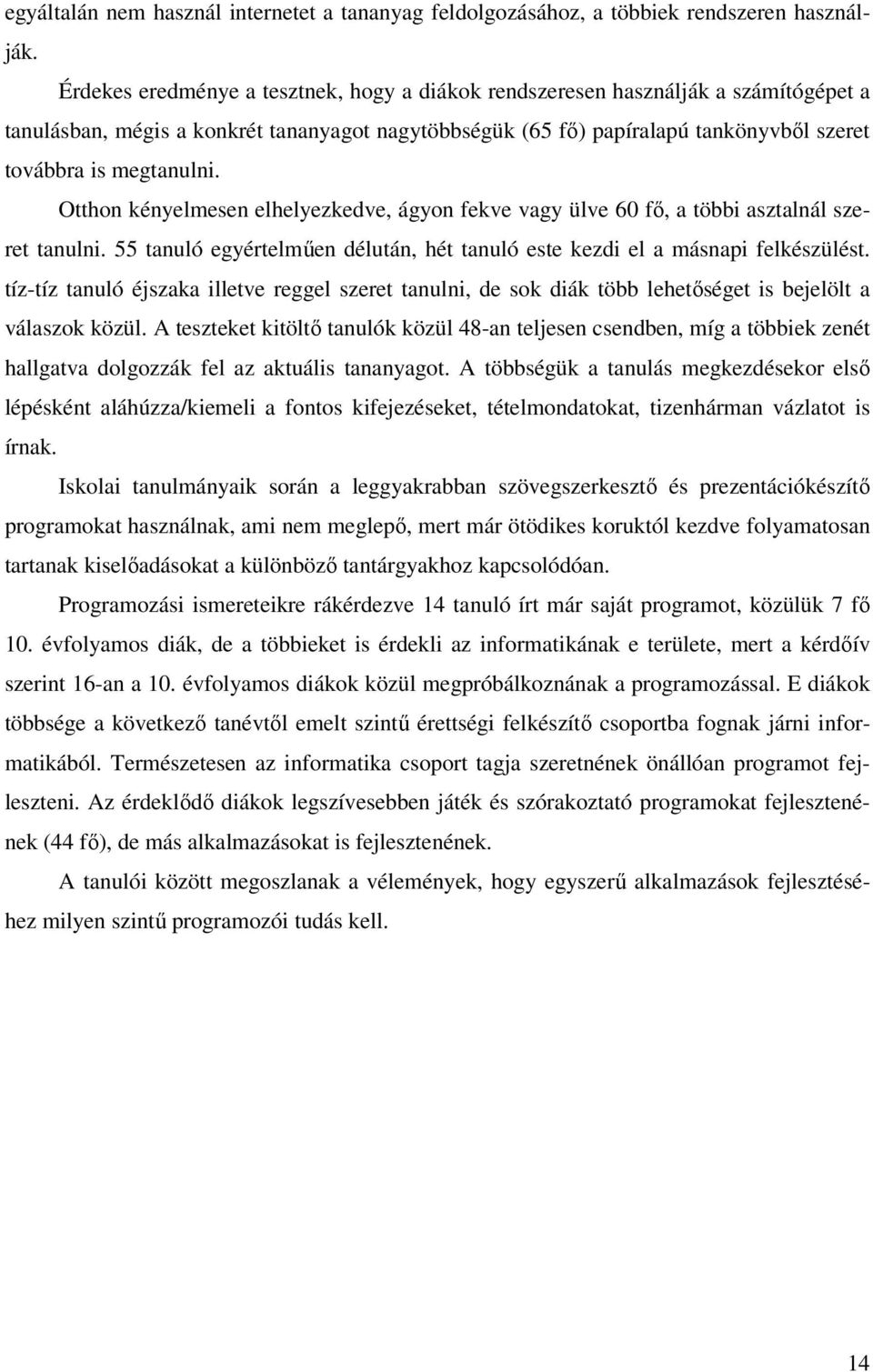 Otthon kényelmesen elhelyezkedve, ágyon fekve vagy ülve 60 fő, a többi asztalnál szeret tanulni. 55 tanuló egyértelműen délután, hét tanuló este kezdi el a másnapi felkészülést.