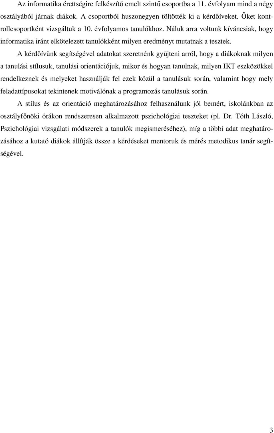 A kérdőívünk segítségével adatokat szeretnénk gyűjteni arról, hogy a diákoknak milyen a tanulási stílusuk, tanulási orientációjuk, mikor és hogyan tanulnak, milyen IKT eszközökkel rendelkeznek és