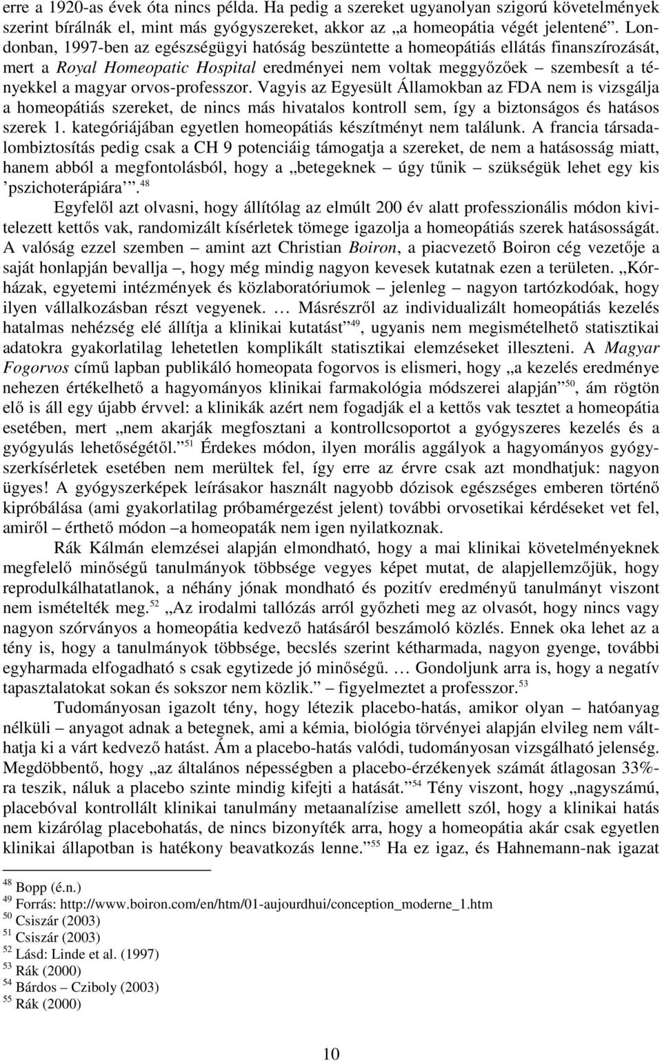 orvos-professzor. Vagyis az Egyesült Államokban az FDA nem is vizsgálja a homeopátiás szereket, de nincs más hivatalos kontroll sem, így a biztonságos és hatásos szerek 1.