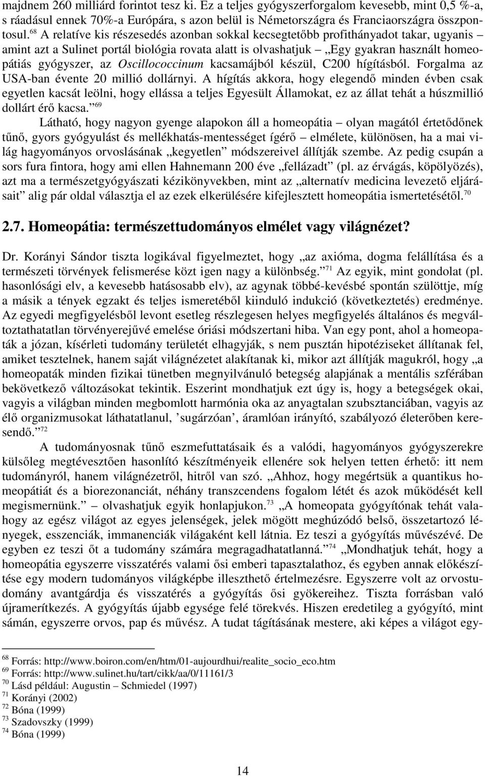 Oscillococcinum kacsamájból készül, C200 hígításból. Forgalma az USA-ban évente 20 millió dollárnyi.