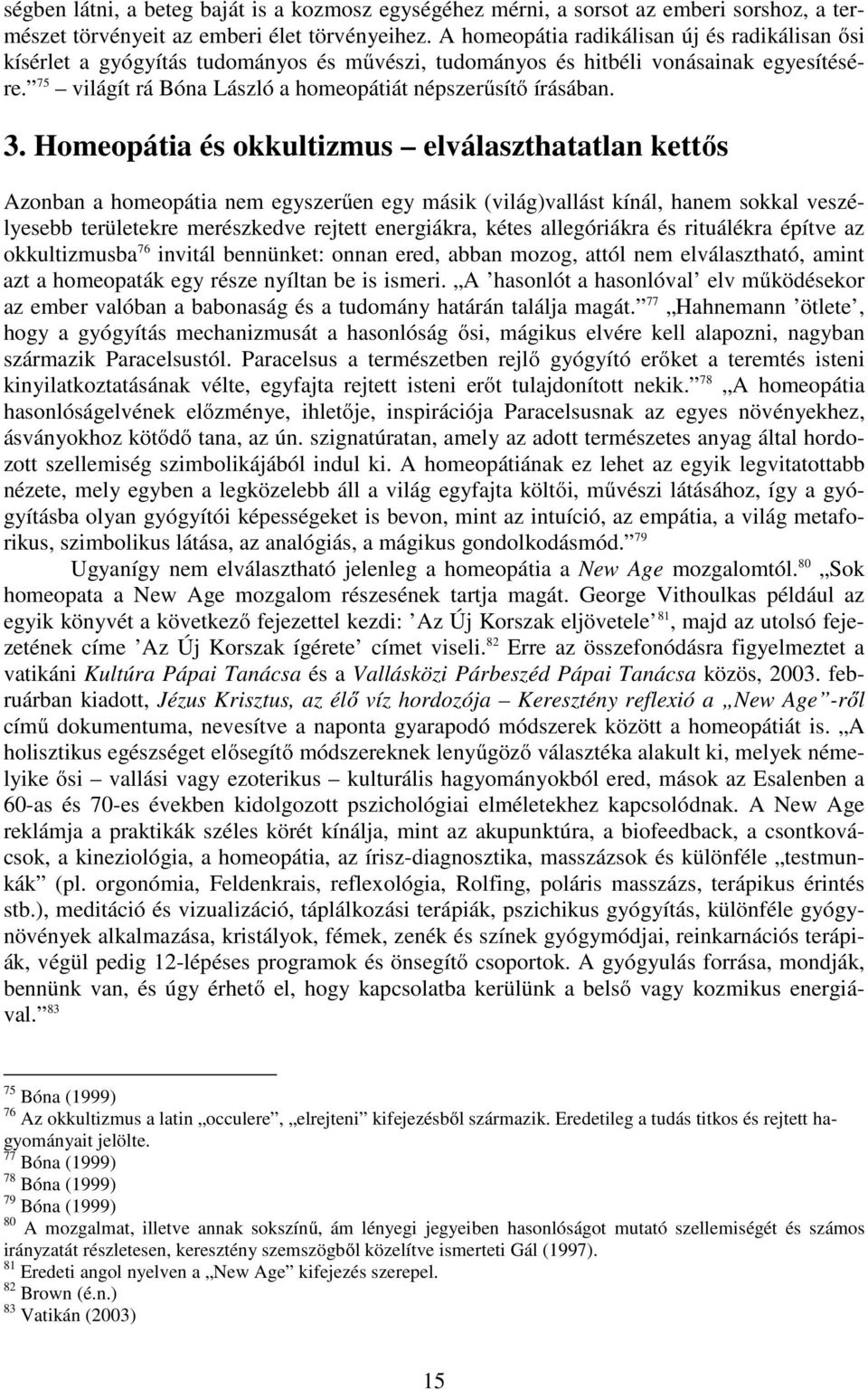 3. Homeopátia és okkultizmus elválaszthatatlan kettős Azonban a homeopátia nem egyszerűen egy másik (világ)vallást kínál, hanem sokkal veszélyesebb területekre merészkedve rejtett energiákra, kétes