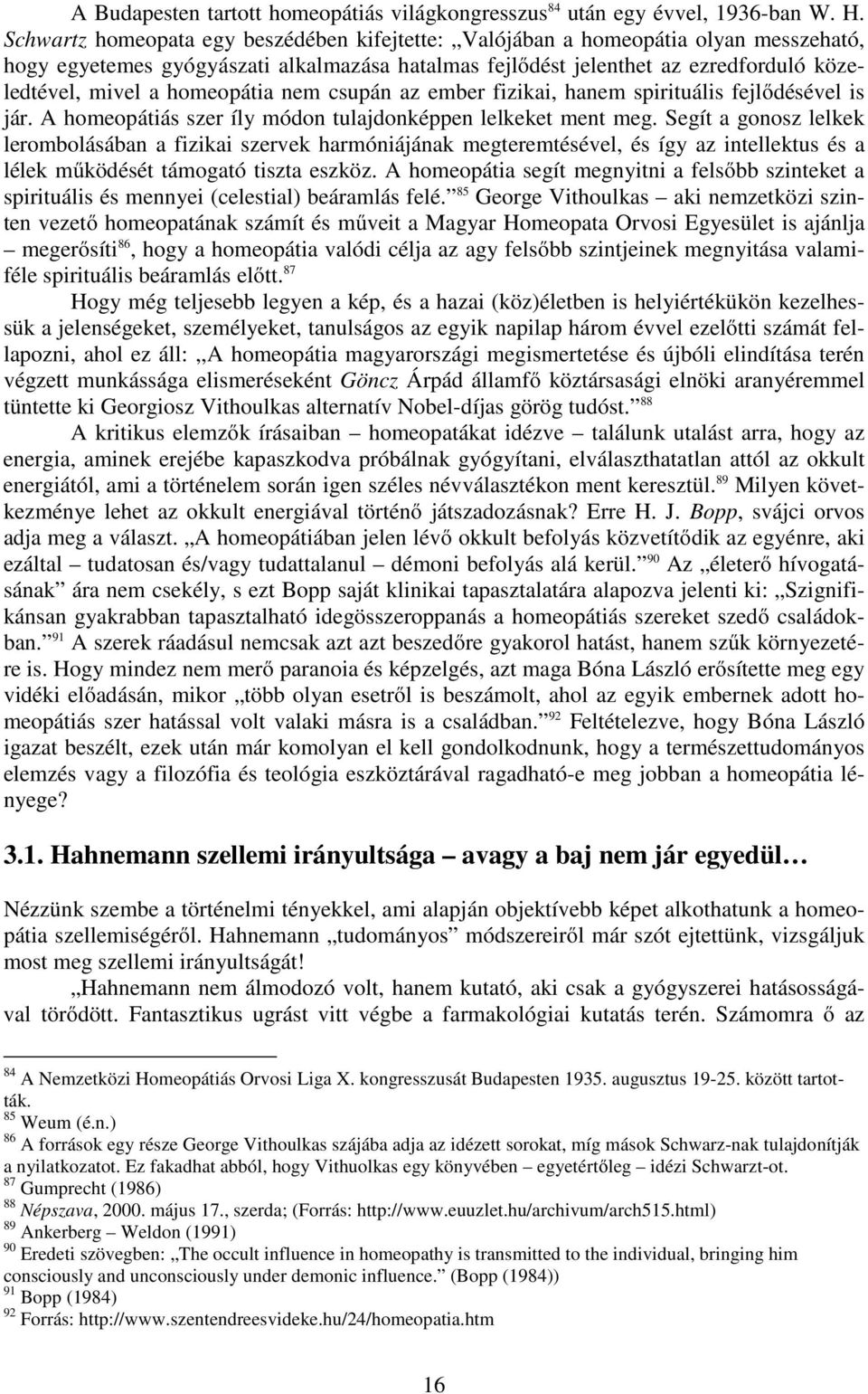 homeopátia nem csupán az ember fizikai, hanem spirituális fejlődésével is jár. A homeopátiás szer íly módon tulajdonképpen lelkeket ment meg.