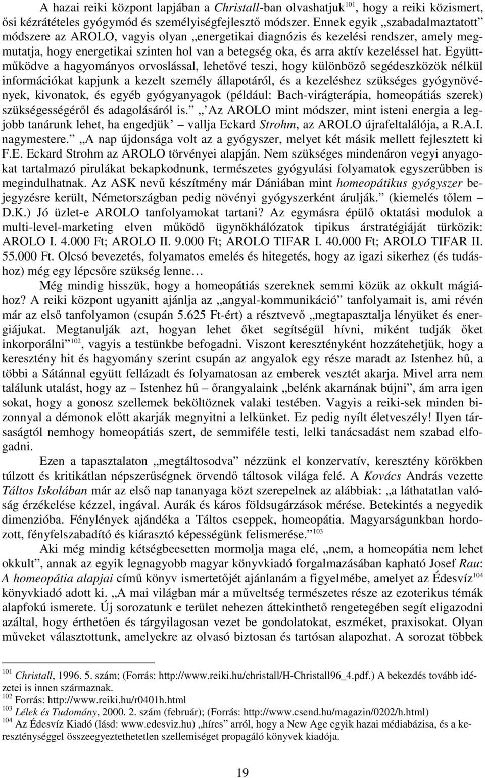 hat. Együttműködve a hagyományos orvoslással, lehetővé teszi, hogy különböző segédeszközök nélkül információkat kapjunk a kezelt személy állapotáról, és a kezeléshez szükséges gyógynövények,