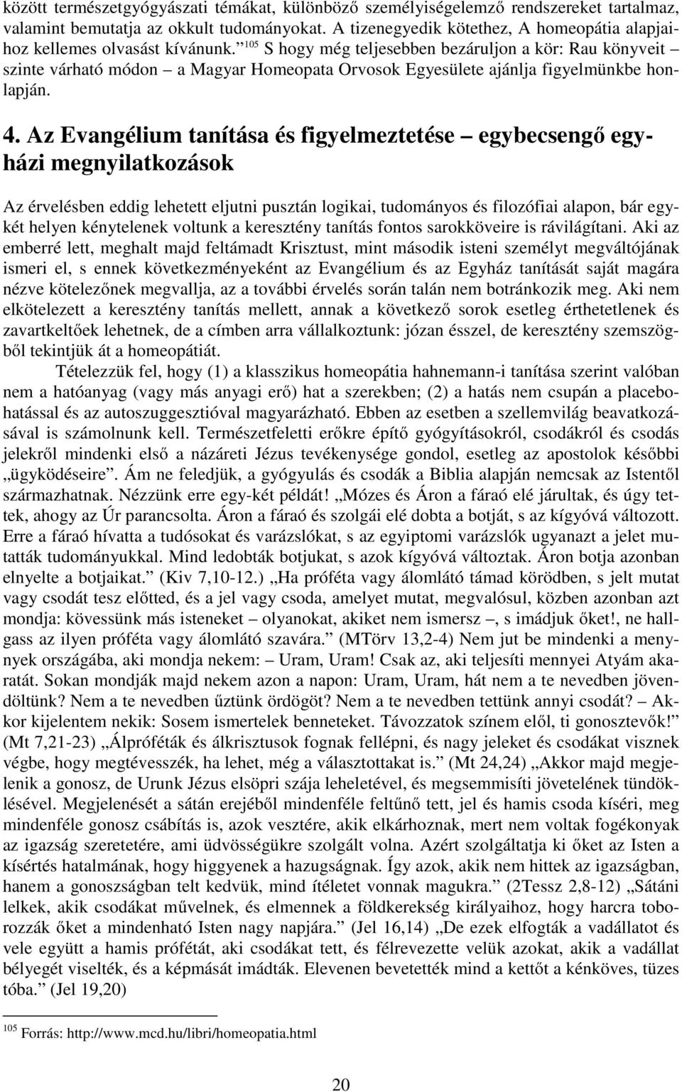 105 S hogy még teljesebben bezáruljon a kör: Rau könyveit szinte várható módon a Magyar Homeopata Orvosok Egyesülete ajánlja figyelmünkbe honlapján. 4.