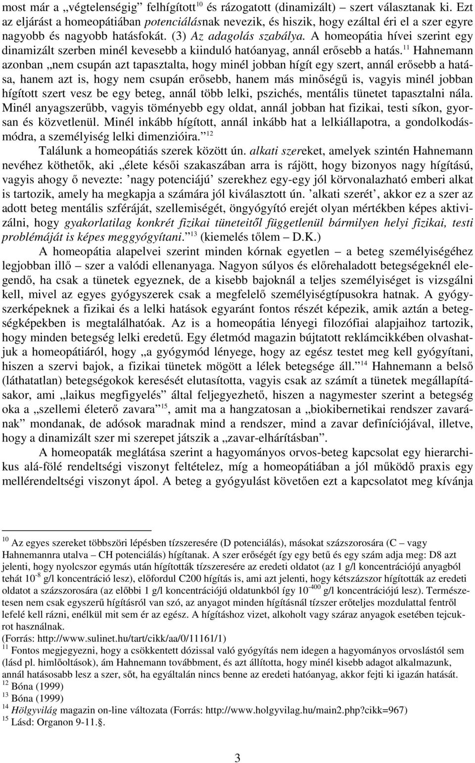 A homeopátia hívei szerint egy dinamizált szerben minél kevesebb a kiinduló hatóanyag, annál erősebb a hatás.