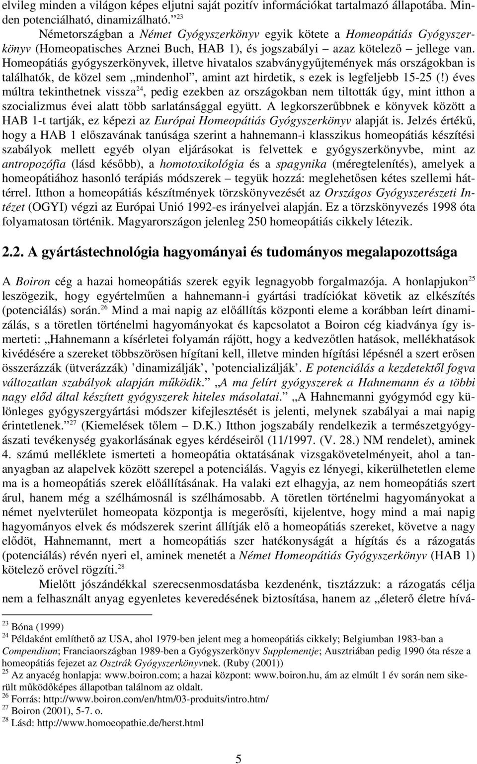 Homeopátiás gyógyszerkönyvek, illetve hivatalos szabványgyűjtemények más országokban is találhatók, de közel sem mindenhol, amint azt hirdetik, s ezek is legfeljebb 15-25 (!