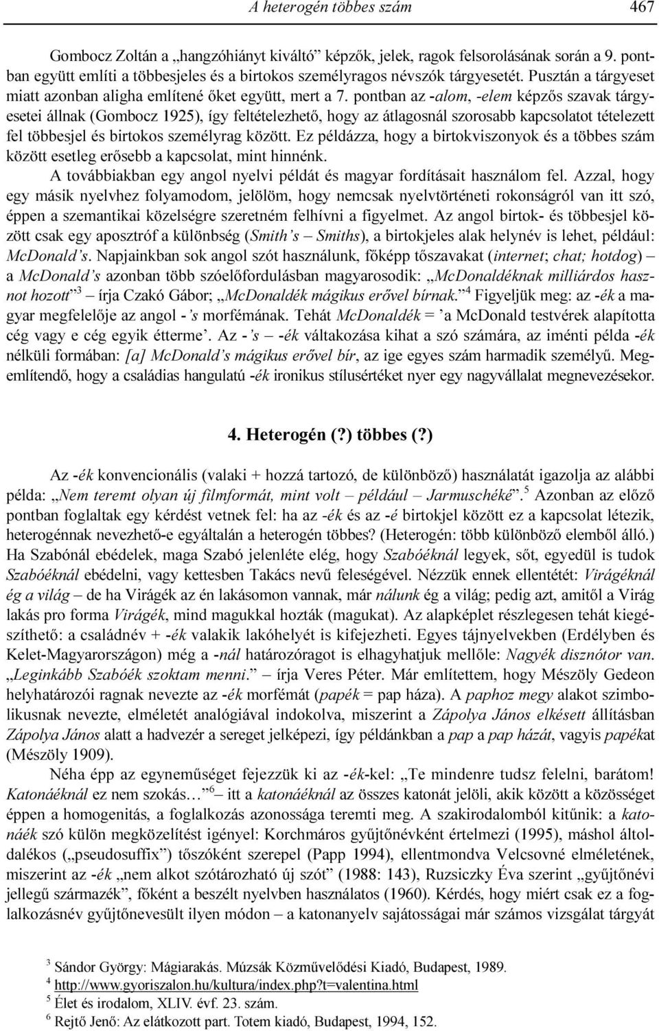 pontban az -alom, -elem képzıs szavak tárgyesetei állnak (Gombocz 1925), így feltételezhetı, hogy az átlagosnál szorosabb kapcsolatot tételezett fel többesjel és birtokos személyrag között.