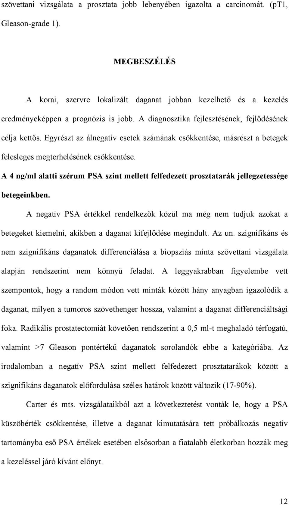 Egyrészt az álnegatív esetek számának csökkentése, másrészt a betegek felesleges megterhelésének csökkentése.