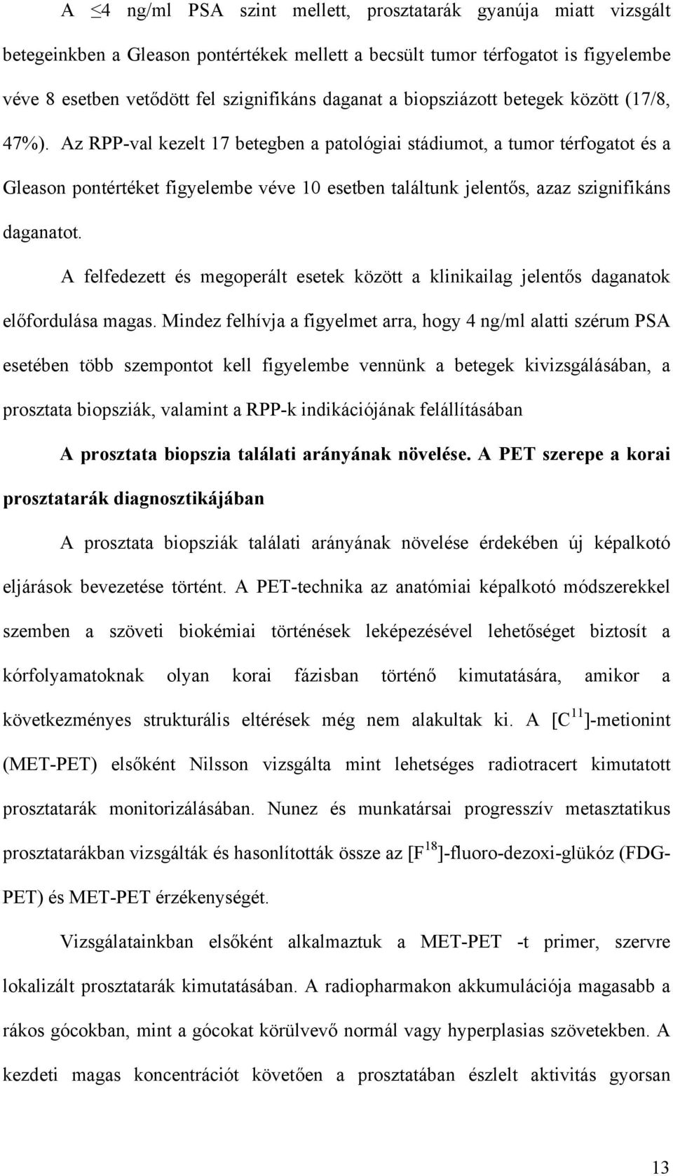 Az RPP-val kezelt 17 betegben a patológiai stádiumot, a tumor térfogatot és a Gleason pontértéket figyelembe véve 10 esetben találtunk jelent s, azaz szignifikáns daganatot.