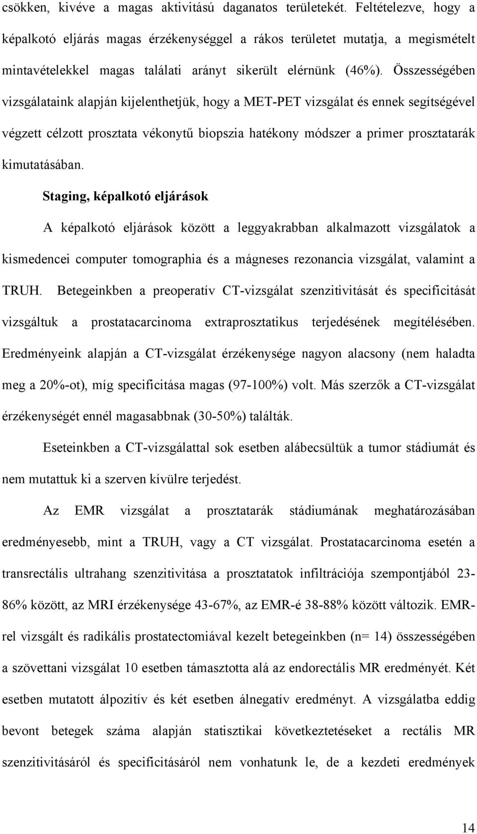 Összességében vizsgálataink alapján kijelenthetjük, hogy a MET-PET vizsgálat és ennek segítségével végzett célzott prosztata vékonyt biopszia hatékony módszer a primer prosztatarák kimutatásában.