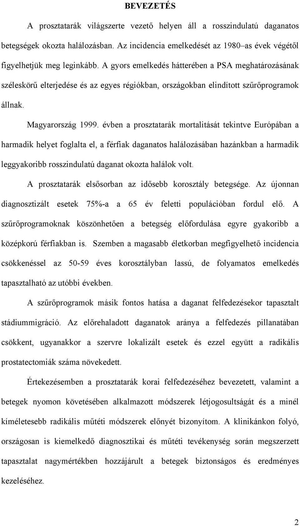 évben a prosztatarák mortalitását tekintve Európában a harmadik helyet foglalta el, a férfiak daganatos halálozásában hazánkban a harmadik leggyakoribb rosszindulatú daganat okozta halálok volt.