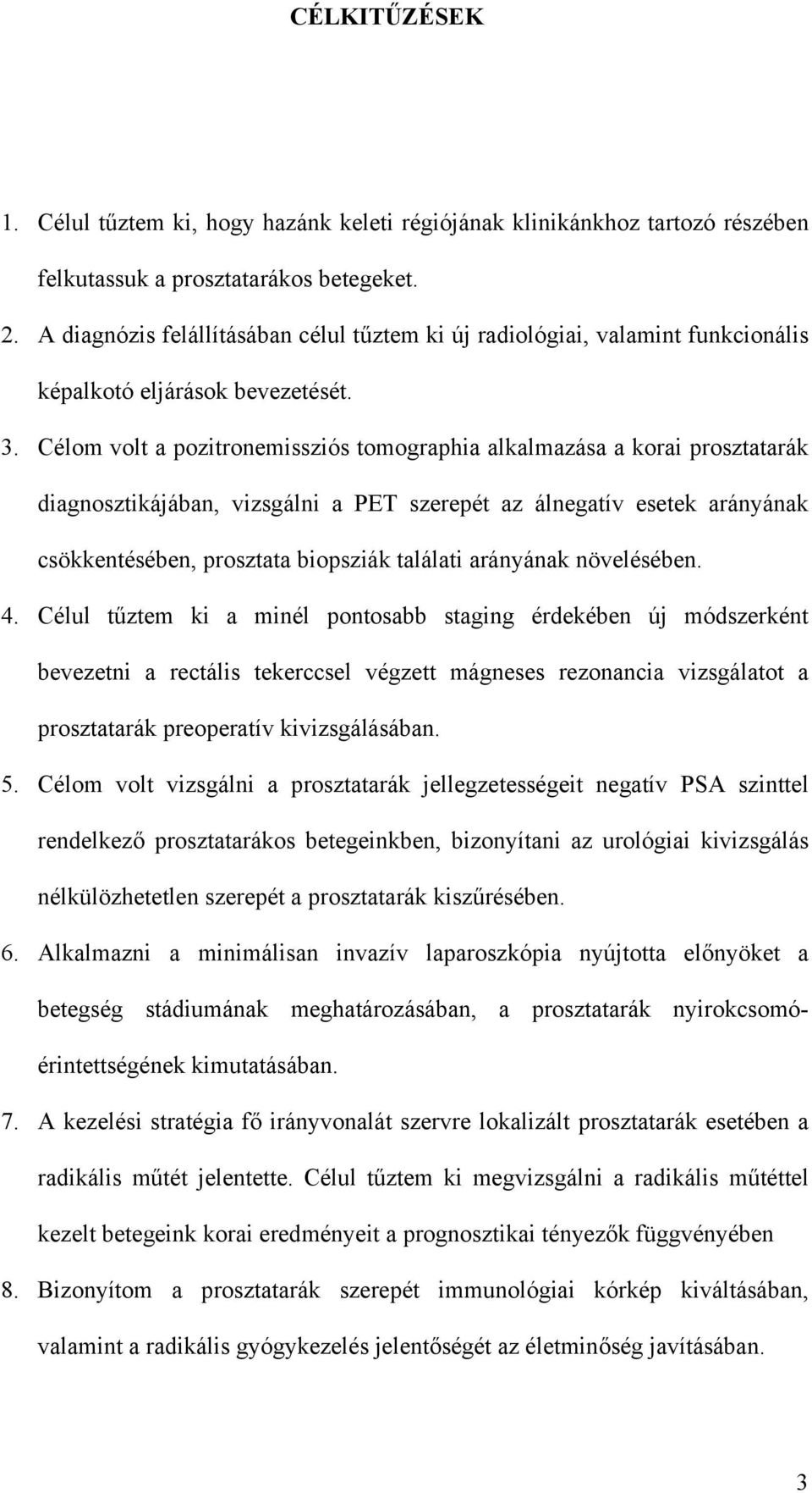 Célom volt a pozitronemissziós tomographia alkalmazása a korai prosztatarák diagnosztikájában, vizsgálni a PET szerepét az álnegatív esetek arányának csökkentésében, prosztata biopsziák találati