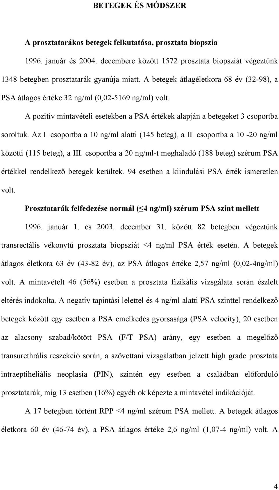 csoportba a 10 ng/ml alatti (145 beteg), a II. csoportba a 10-20 ng/ml közötti (115 beteg), a III. csoportba a 20 ng/ml-t meghaladó (188 beteg) szérum PSA értékkel rendelkez betegek kerültek.