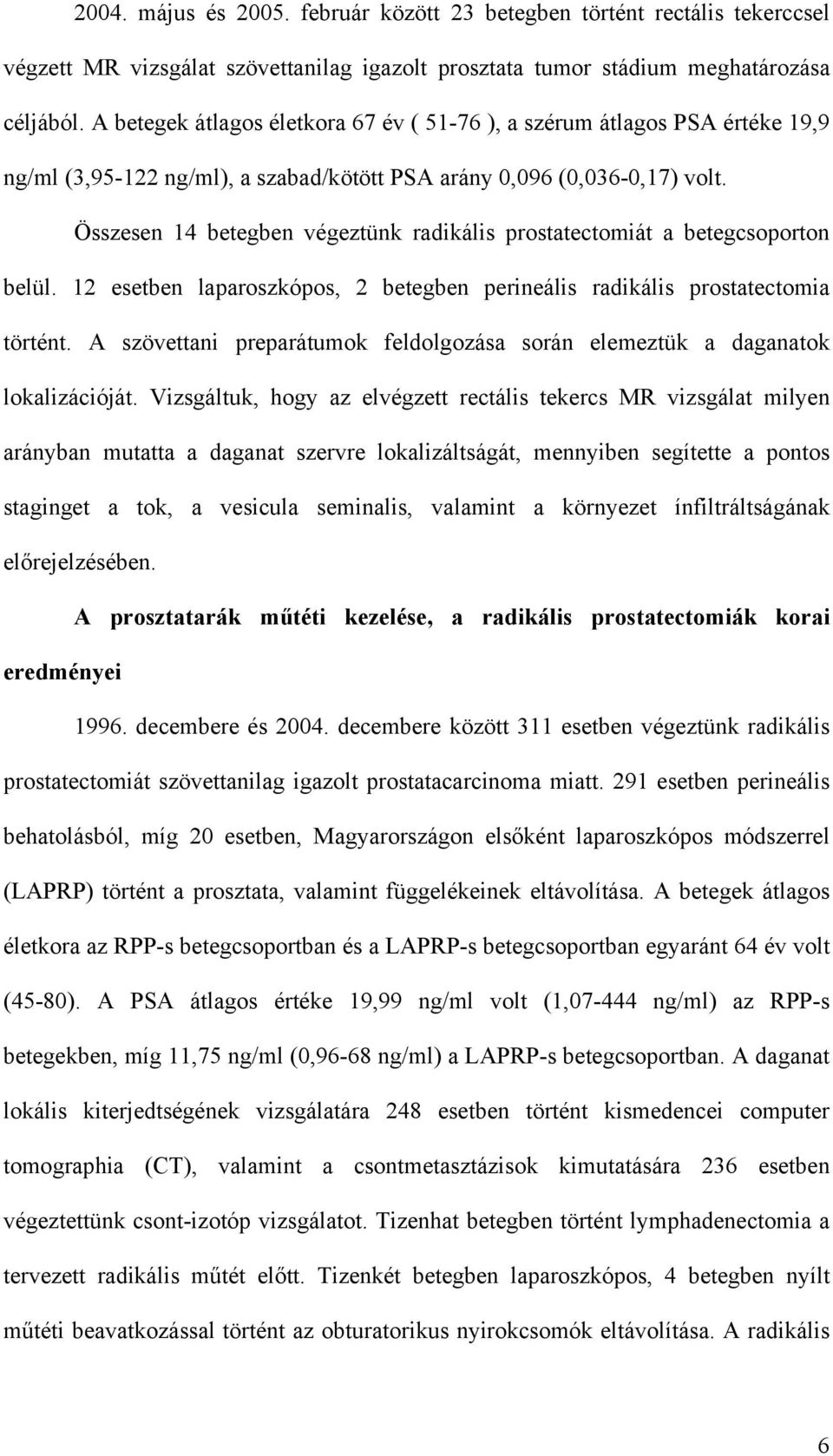 Összesen 14 betegben végeztünk radikális prostatectomiát a betegcsoporton belül. 12 esetben laparoszkópos, 2 betegben perineális radikális prostatectomia történt.