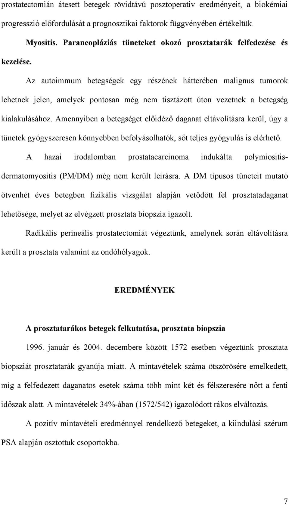 Az autoimmum betegségek egy részének hátterében malignus tumorok lehetnek jelen, amelyek pontosan még nem tisztázott úton vezetnek a betegség kialakulásához.