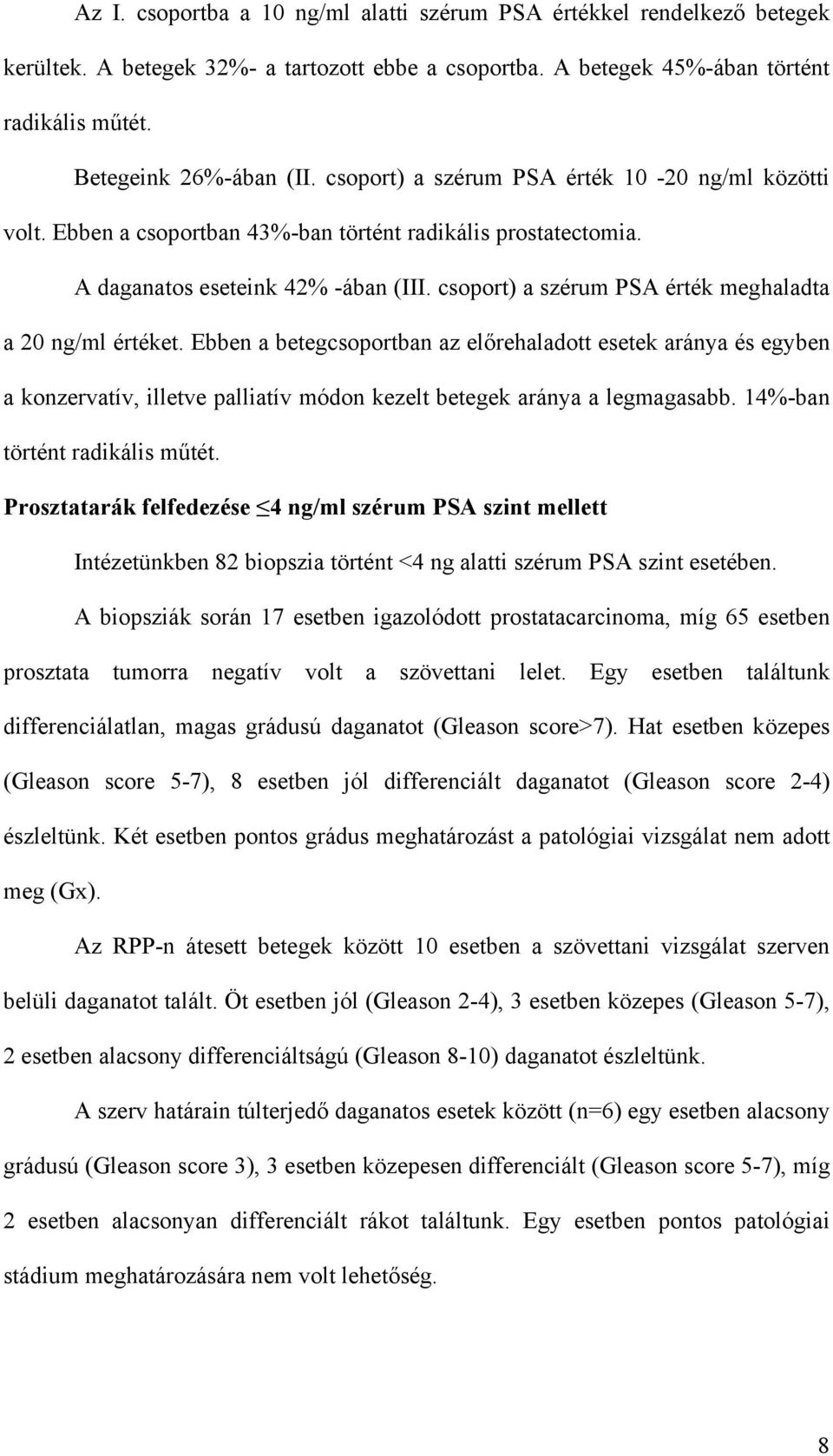 csoport) a szérum PSA érték meghaladta a 20 ng/ml értéket. Ebben a betegcsoportban az el rehaladott esetek aránya és egyben a konzervatív, illetve palliatív módon kezelt betegek aránya a legmagasabb.