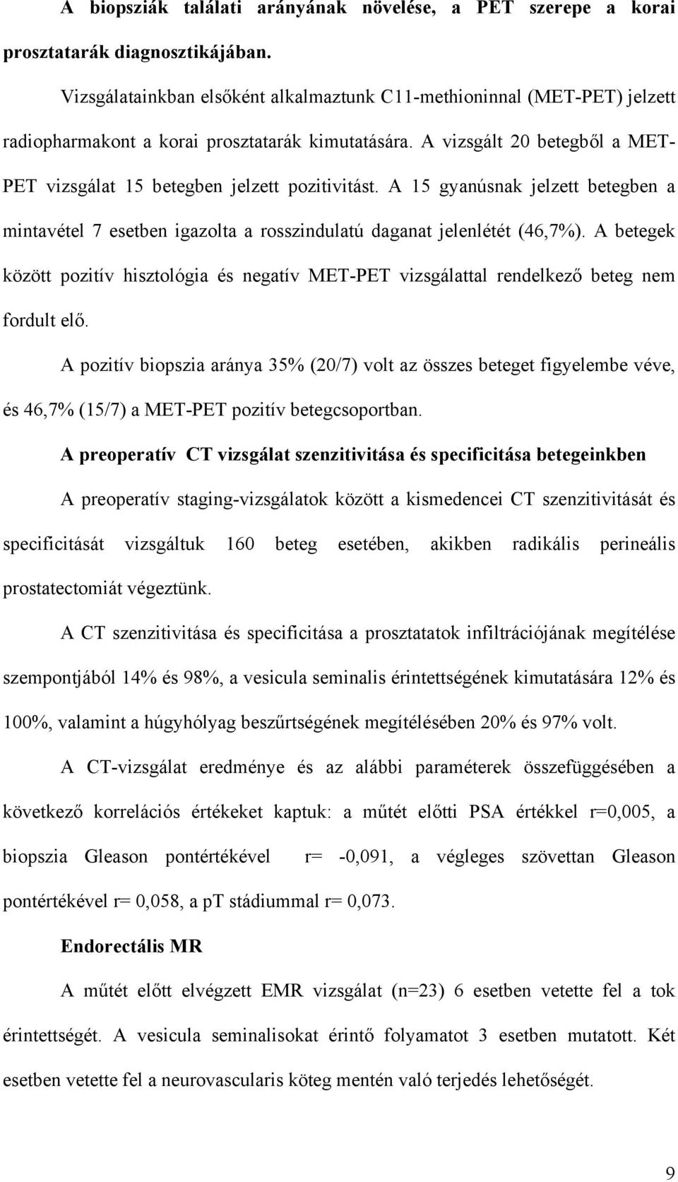 A vizsgált 20 betegb l a MET- PET vizsgálat 15 betegben jelzett pozitivitást. A 15 gyanúsnak jelzett betegben a mintavétel 7 esetben igazolta a rosszindulatú daganat jelenlétét (46,7%).