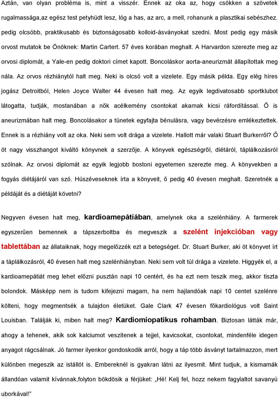 A Harvardon szerezte meg az orvosi diplomát, a Yale-en pedig doktori címet kapott. Boncoláskor aorta-aneurizmát állapítottak meg nála. Az orvos rézhiánytól halt meg. Neki is olcsó volt a vizelete.