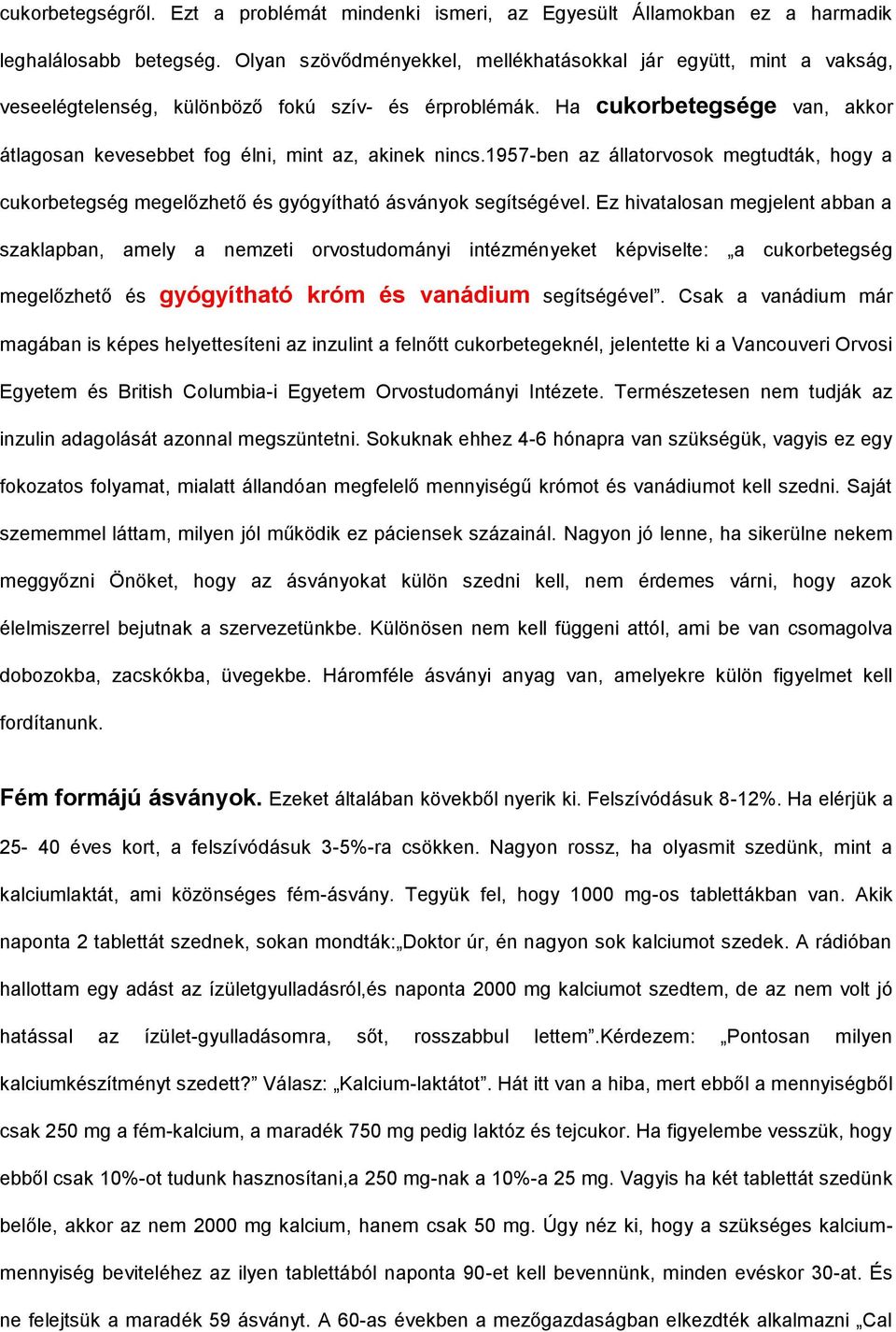 Ha cukorbetegsége van, akkor átlagosan kevesebbet fog élni, mint az, akinek nincs.1957-ben az állatorvosok megtudták, hogy a cukorbetegség megelőzhető és gyógyítható ásványok segítségével.