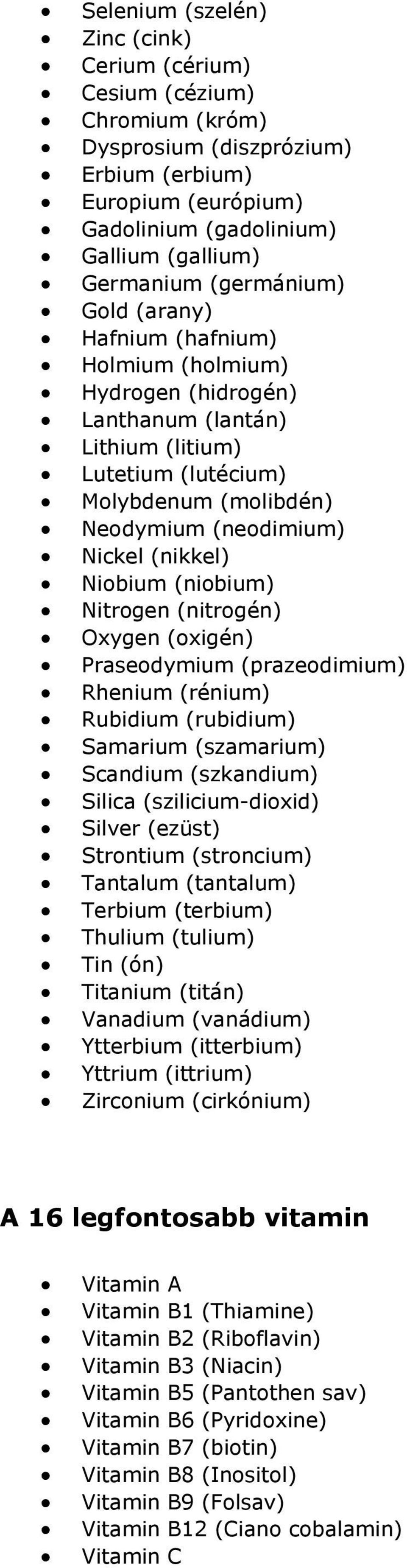 Niobium (niobium) Nitrogen (nitrogén) Oxygen (oxigén) Praseodymium (prazeodimium) Rhenium (rénium) Rubidium (rubidium) Samarium (szamarium) Scandium (szkandium) Silica (szilicium-dioxid) Silver