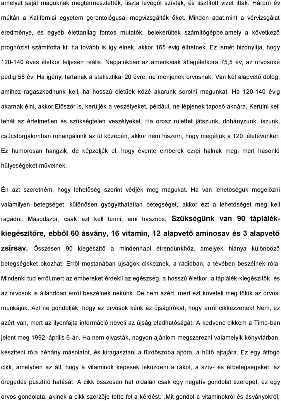 Ez ismét bizonyítja, hogy 120-140 éves életkor teljesen reális. Napjainkban az amerikaiak átlagéletkora 75,5 év, az orvosoké pedig 58 év.