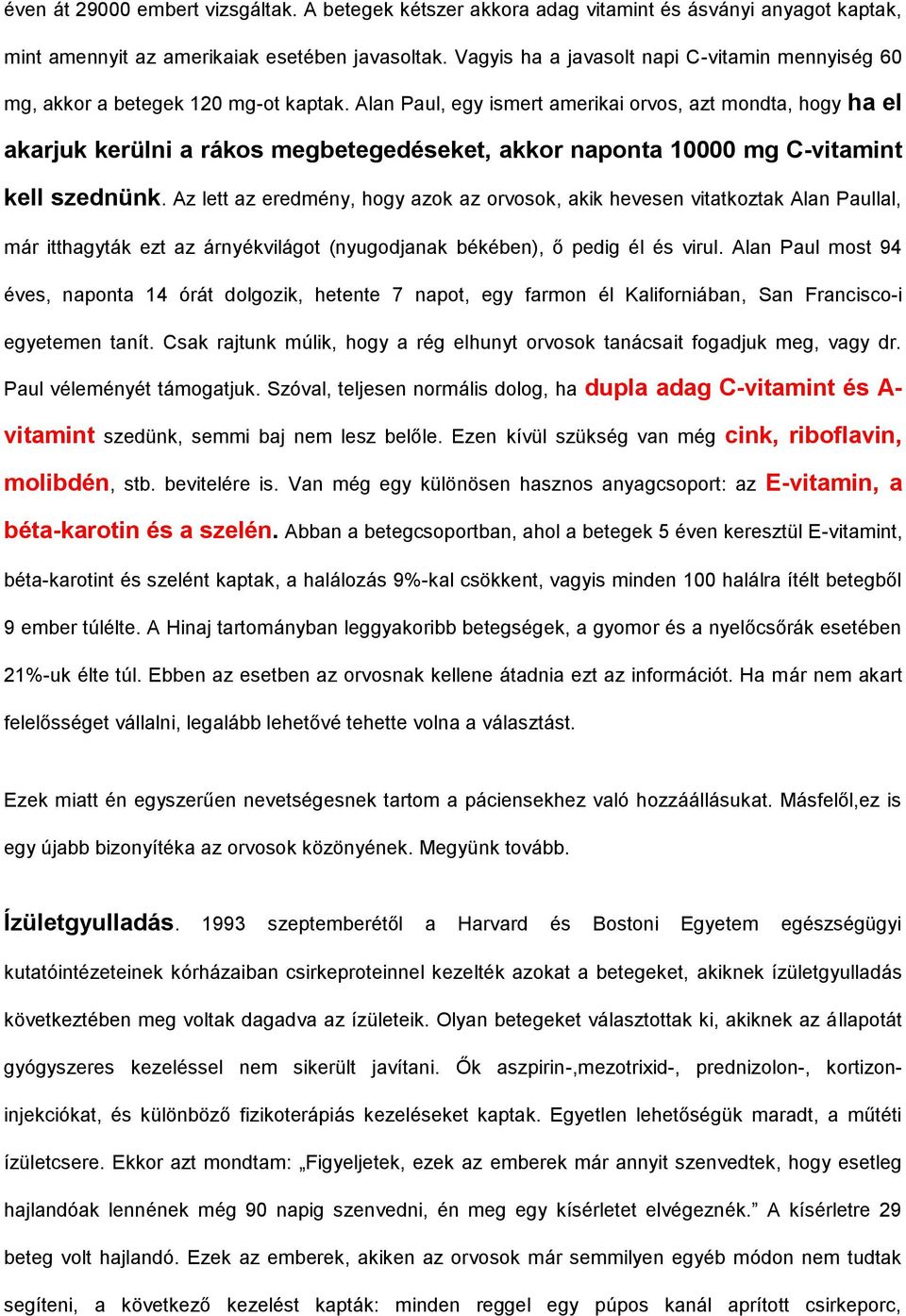 Alan Paul, egy ismert amerikai orvos, azt mondta, hogy ha el akarjuk kerülni a rákos megbetegedéseket, akkor naponta 10000 mg C-vitamint kell szednünk.
