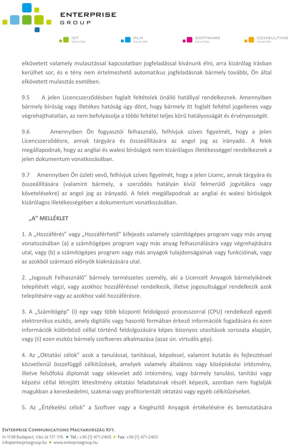 Amennyiben bármely bíróság vagy illetékes hatóság úgy dönt, hogy bármely itt foglalt feltétel jogellenes vagy végrehajthatatlan, az nem befolyásolja a többi feltétel teljes körű hatályosságát és