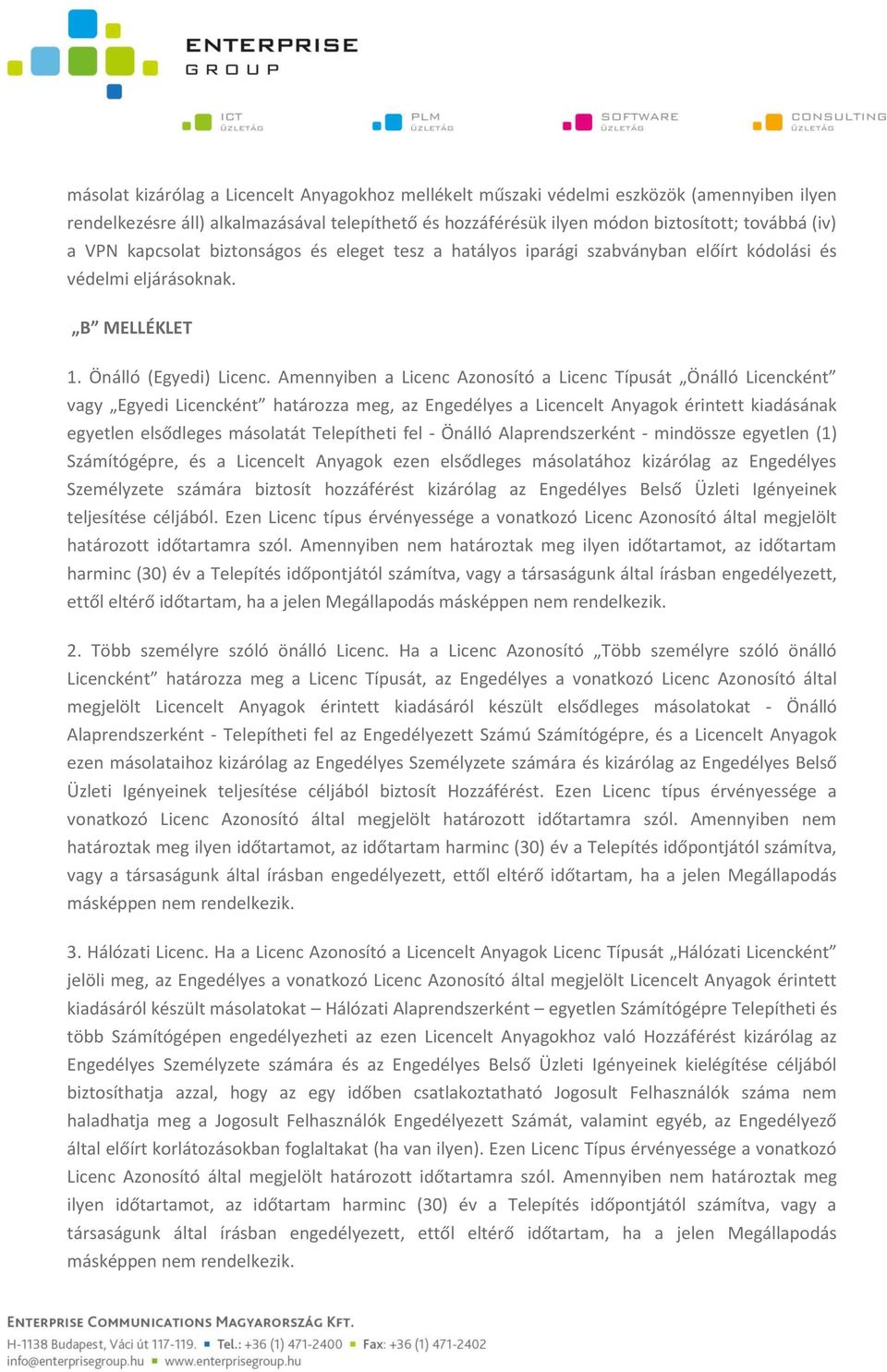 Amennyiben a Licenc Azonosító a Licenc Típusát Önálló Licencként vagy Egyedi Licencként határozza meg, az Engedélyes a Licencelt Anyagok érintett kiadásának egyetlen elsődleges másolatát Telepítheti