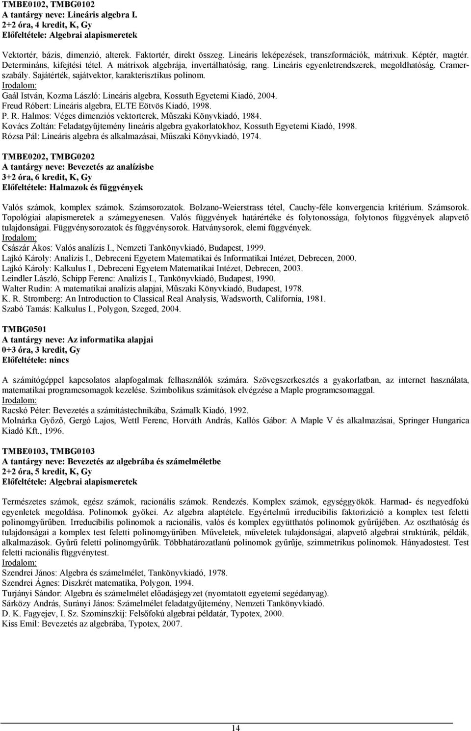 Sajátérték, sajátvektor, karakterisztikus polinom. Gaál István, Kozma László: Lineáris algebra, Kossuth Egyetemi Kiadó, 2004. Freud Róbert: Lineáris algebra, ELTE Eötvös Kiadó, 1998. P. R. Halmos: Véges dimenziós vektorterek, Műszaki Könyvkiadó, 1984.