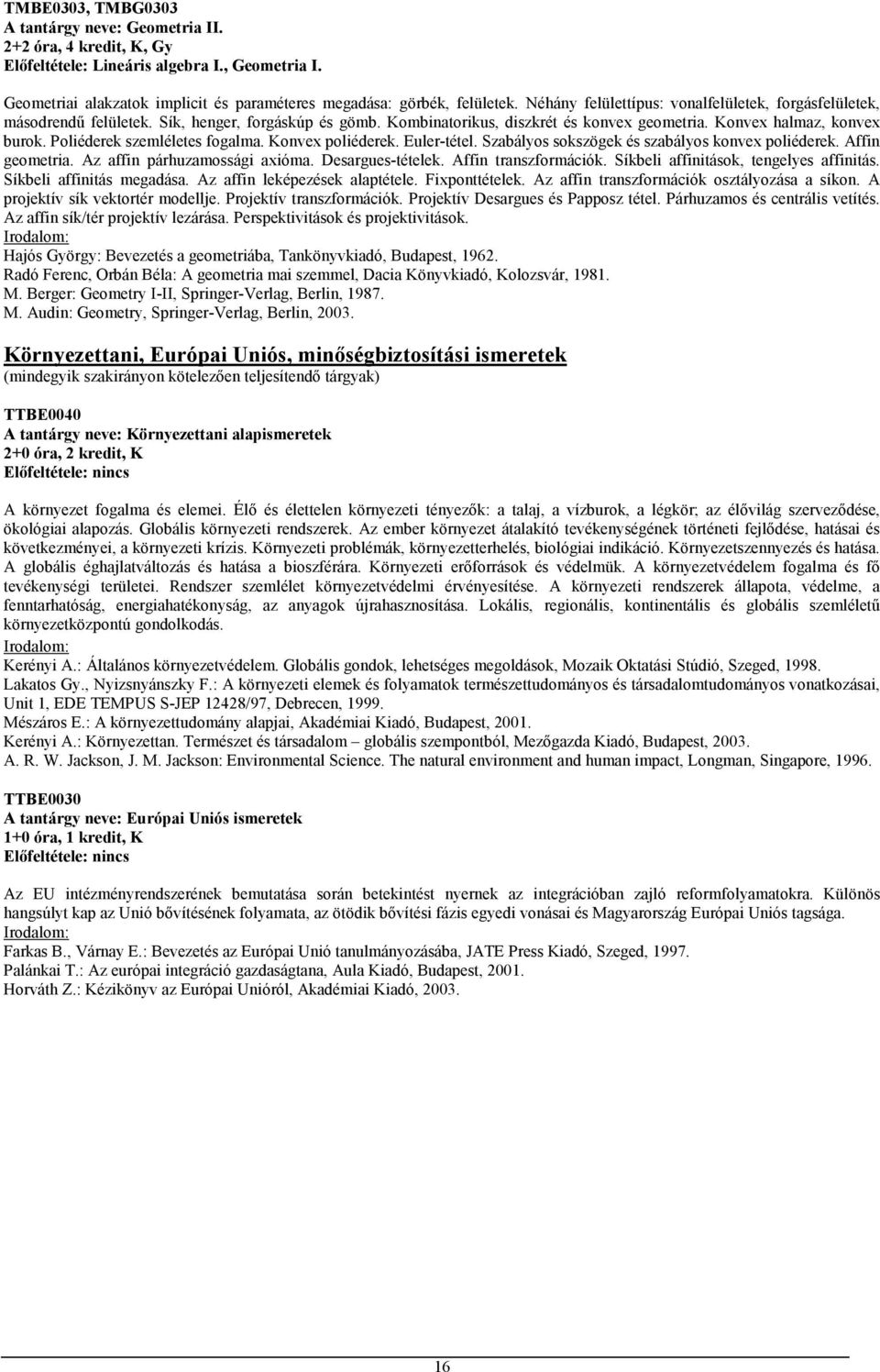 Poliéderek szemléletes fogalma. Konvex poliéderek. Euler-tétel. Szabályos sokszögek és szabályos konvex poliéderek. Affin geometria. Az affin párhuzamossági axióma. Desargues-tételek.