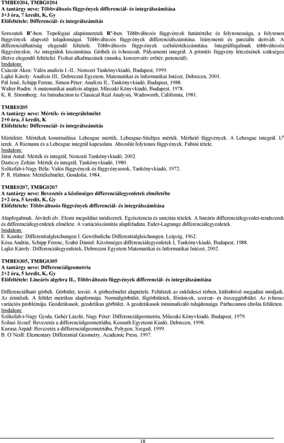 Iránymenti és parciális derivált. A differenciálhatóság elegendő feltétele. Többváltozós függvények szélsőértékszámítása. Integrálfogalmak többváltozós függvényekre. Az integrálok kiszámítása.