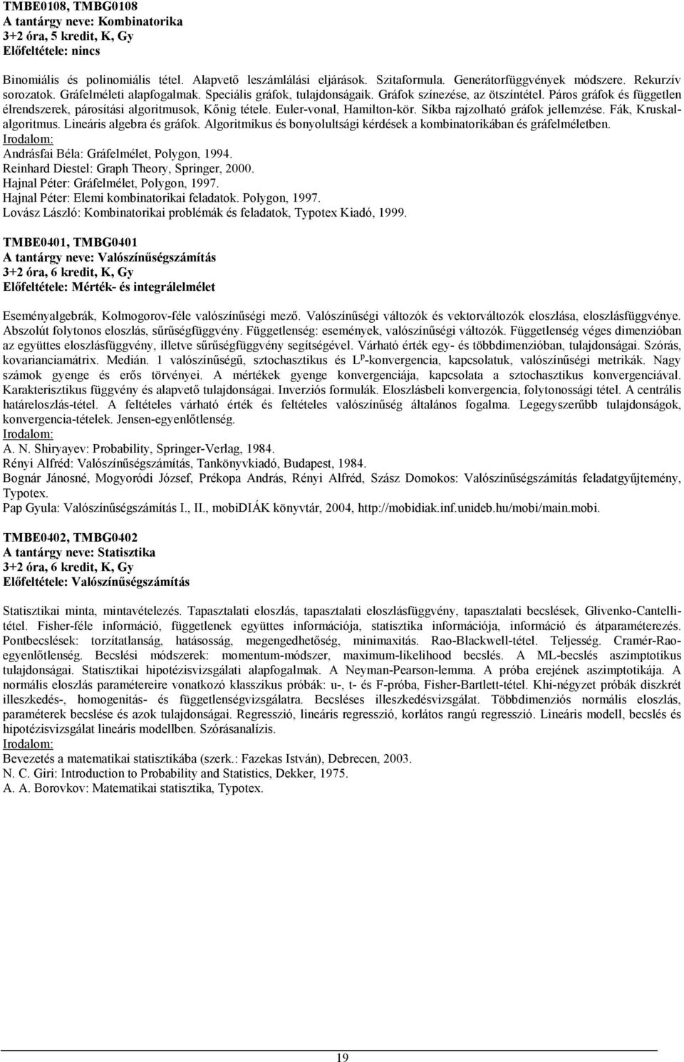 Páros gráfok és független élrendszerek, párosítási algoritmusok, Kőnig tétele. Euler-vonal, Hamilton-kör. Síkba rajzolható gráfok jellemzése. Fák, Kruskalalgoritmus. Lineáris algebra és gráfok.