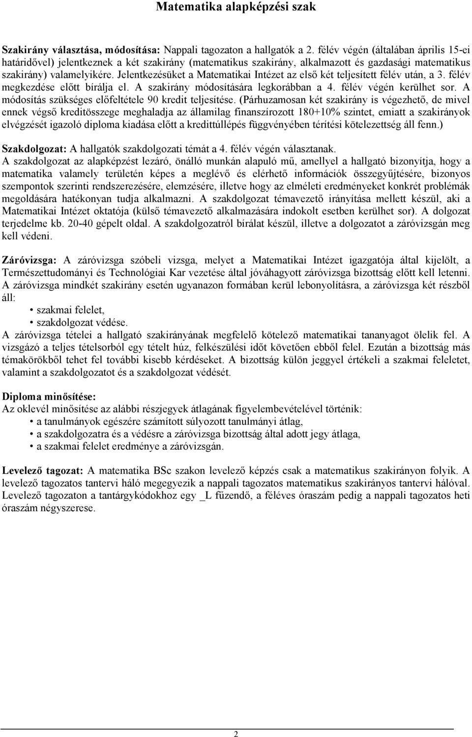 Jelentkezésüket a Matematikai Intézet az első két teljesített félév után, a 3. félév megkezdése előtt bírálja el. A szakirány módosítására legkorábban a 4. félév végén kerülhet sor.