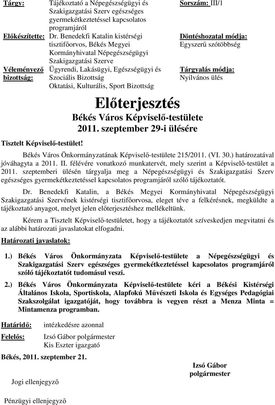 Szakigazgatási Szerve Ügyrendi, Lakásügyi, Egészségügyi és Szociális Bizottság Oktatási, Kulturális, Sport Bizottság Sorszám: III/1 Előterjesztés Békés Város Képviselő-testülete 2011.