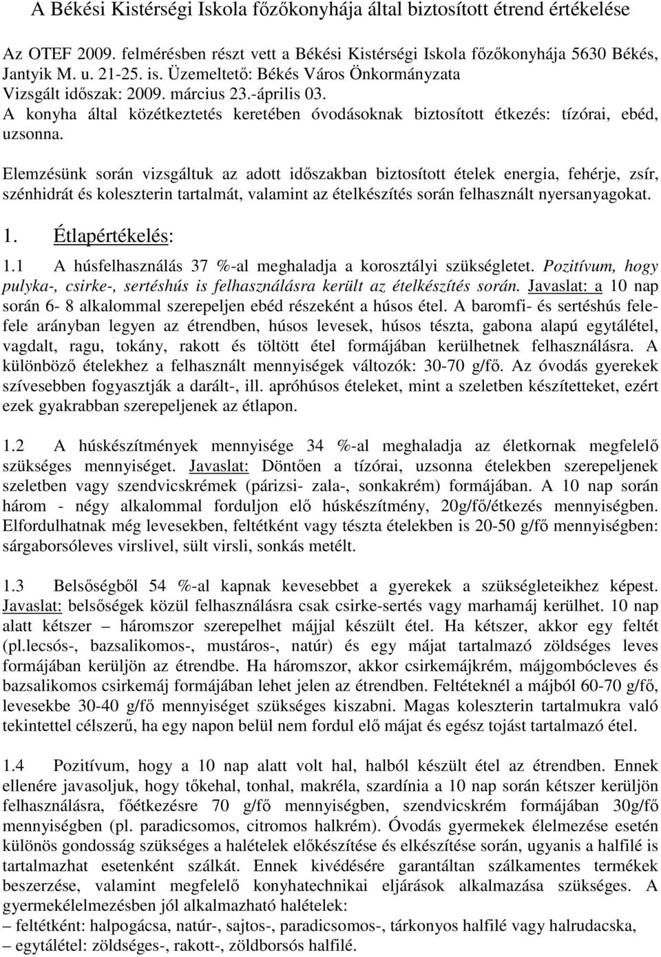 Elemzésünk során vizsgáltuk az adott időszakban biztosított ételek energia, fehérje, zsír, szénhidrát és koleszterin tartalmát, valamint az ételkészítés során felhasznált nyersanyagokat. 1.