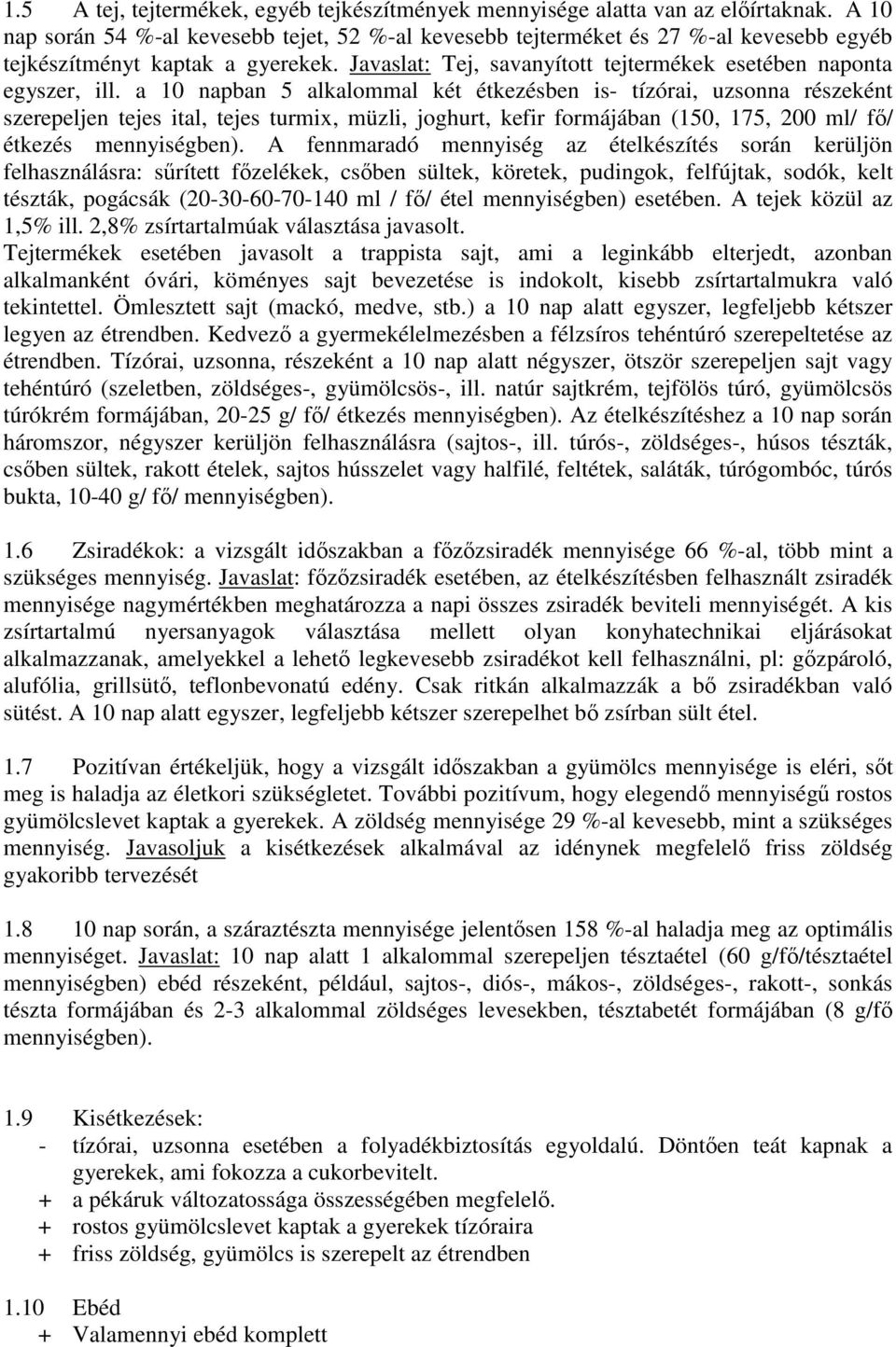 a 10 napban 5 alkalommal két étkezésben is- tízórai, uzsonna részeként szerepeljen tejes ital, tejes turmix, müzli, joghurt, kefir formájában (150, 175, 200 ml/ fő/ étkezés mennyiségben).