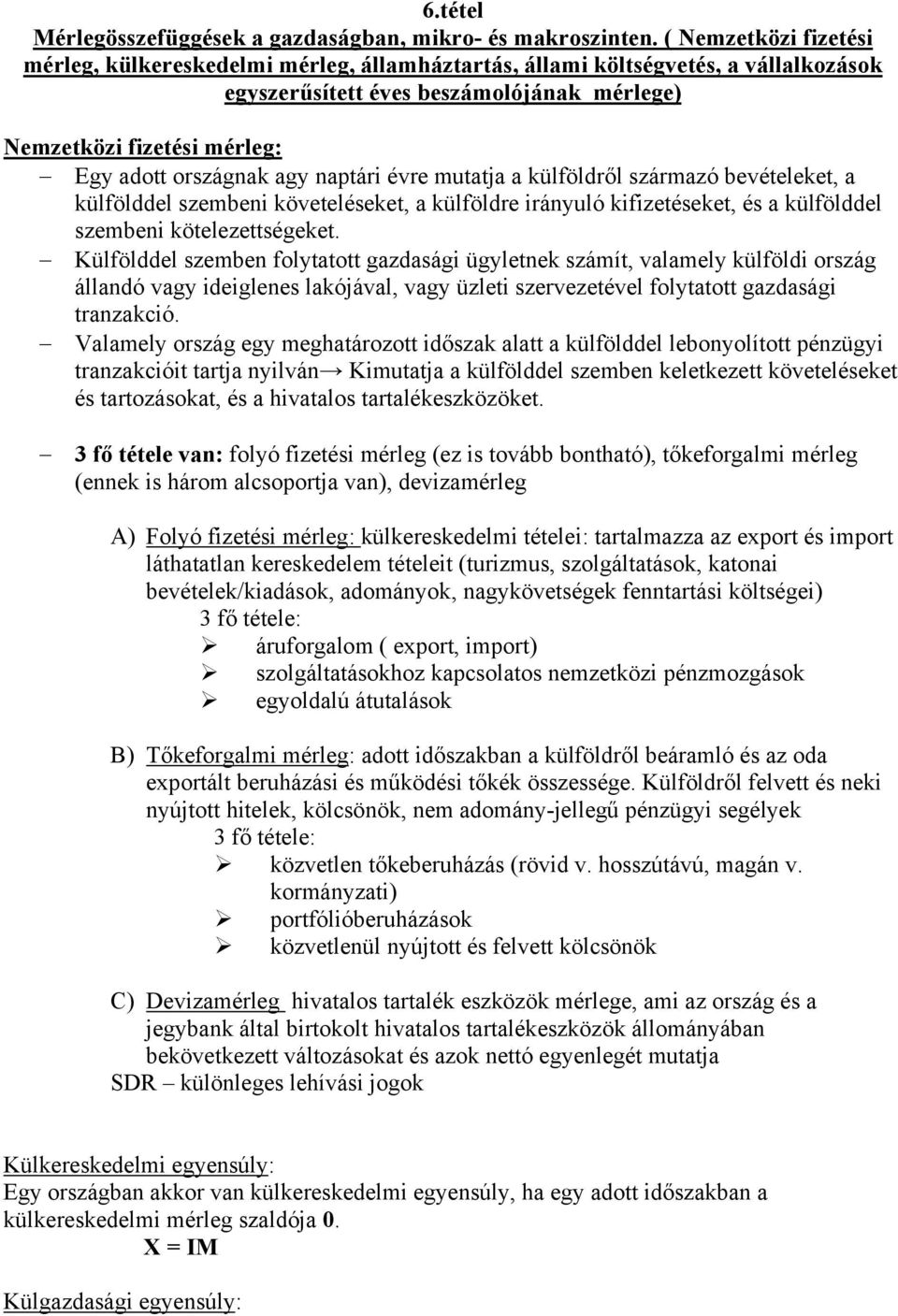 agy naptári évre mutatja a külföldről származó bevételeket, a külfölddel szembeni követeléseket, a külföldre irányuló kifizetéseket, és a külfölddel szembeni kötelezettségeket.