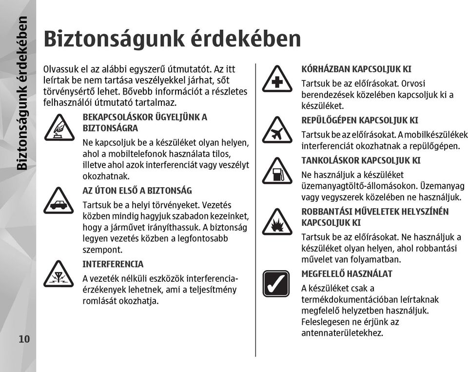 BEKAPCSOLÁSKOR ÜGYELJÜNK A BIZTONSÁGRA Ne kapcsoljuk be a készüléket olyan helyen, ahol a mobiltelefonok használata tilos, illetve ahol azok interferenciát vagy veszélyt okozhatnak.