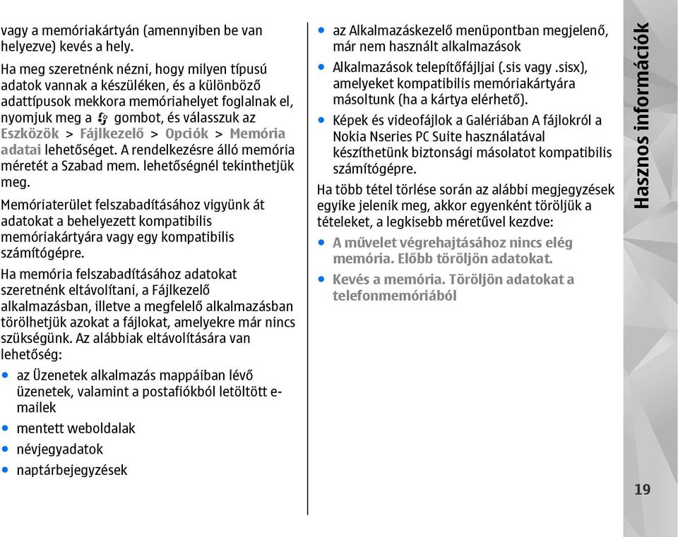 Opciók > Memória adatai lehetőséget. A rendelkezésre álló memória méretét a Szabad mem. lehetőségnél tekinthetjük meg.