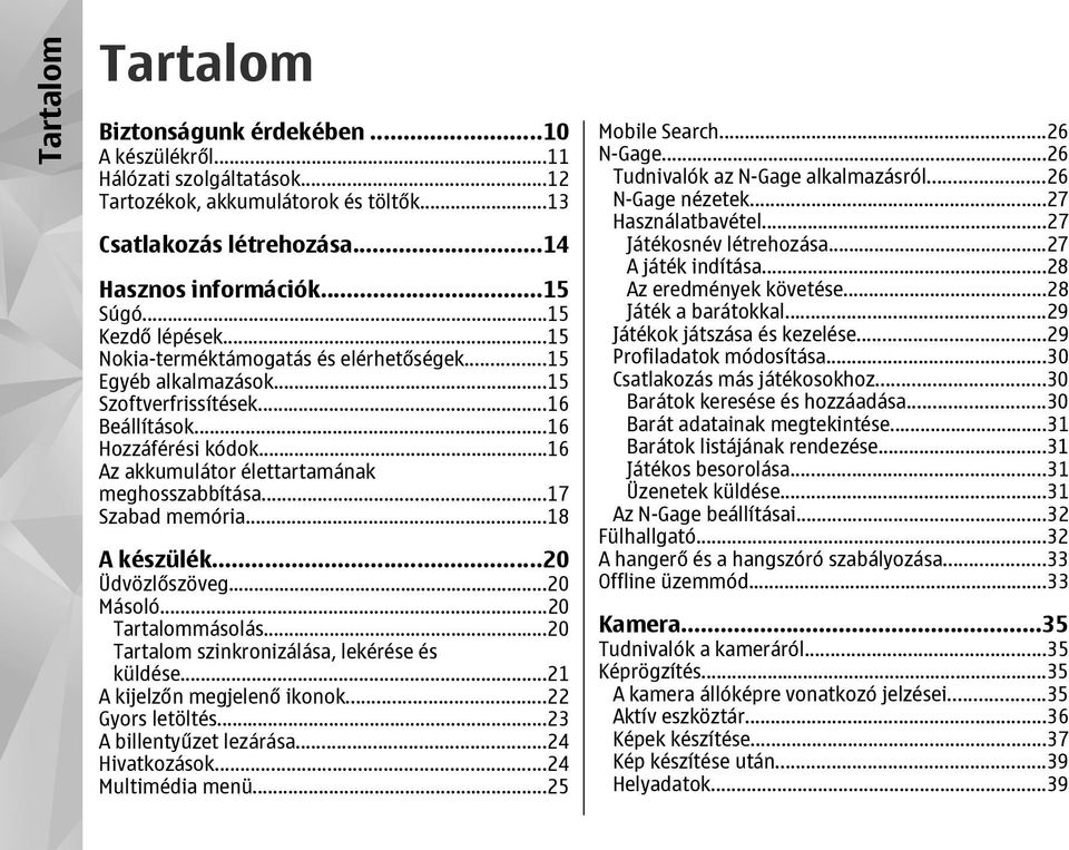 ..16 Az akkumulátor élettartamának meghosszabbítása...17 Szabad memória...18 A készülék...20 Üdvözlőszöveg...20 Másoló...20 Tartalommásolás...20 Tartalom szinkronizálása, lekérése és küldése.