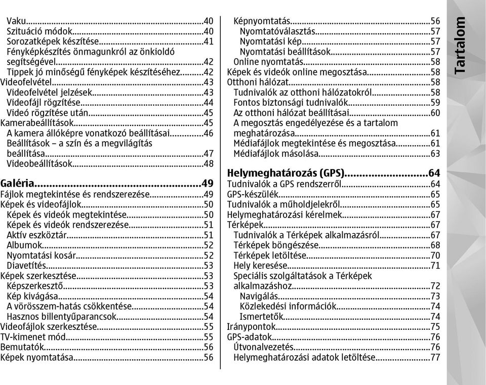 ..47 Videobeállítások...48 Galéria...49 Fájlok megtekintése és rendszerezése...49 Képek és videofájlok...50 Képek és videók megtekintése...50 Képek és videók rendszerezése...51 Aktív eszköztár.